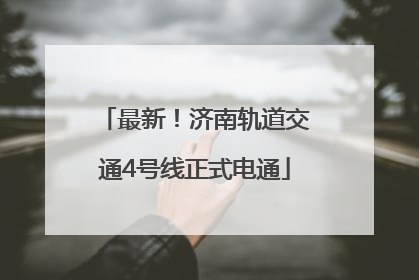 最新！济南轨道交通4号线正式电通