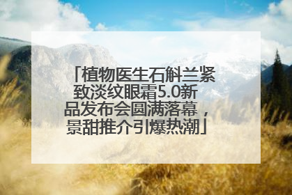 植物医生石斛兰紧致淡纹眼霜5.0新品发布会圆满落幕，景甜推介引爆热潮