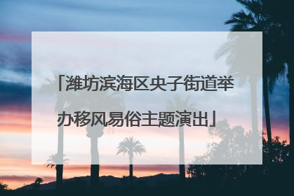 潍坊滨海区央子街道举办移风易俗主题演出