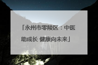 永州市零陵区：中医助成长 健康向未来