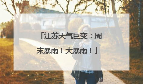 江苏天气巨变：周末暴雨！大暴雨！