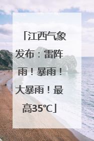 江西气象发布：雷阵雨！暴雨！大暴雨！最高35℃