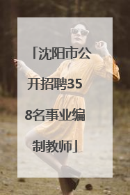 沈阳市公开招聘358名事业编制教师
