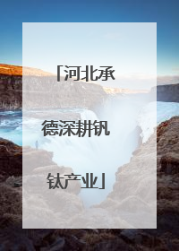 河北承德深耕钒钛产业