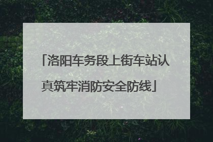 洛阳车务段上街车站认真筑牢消防安全防线