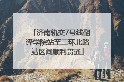济南轨交7号线翻译学院站至二环北路站区间顺利贯通