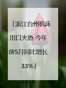 浙江台州机床出口火热 今年前5月同比增长33%