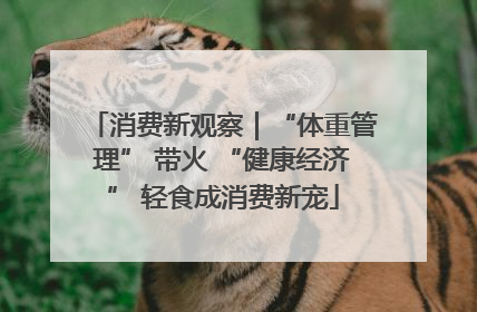 消费新观察｜“体重管理” 带火 “健康经济” 轻食成消费新宠