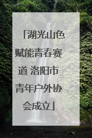 湖光山色赋能青春赛道 洛阳市青年户外协会成立