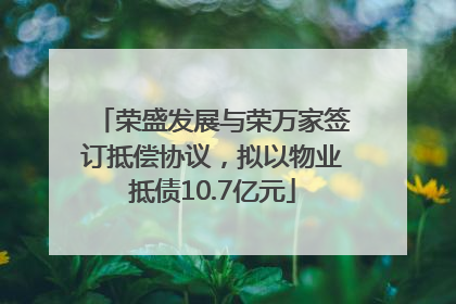 荣盛发展与荣万家签订抵偿协议，拟以物业抵债10.7亿元