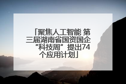 聚焦人工智能 第三届湖南省国资国企“科技周”提出74个应用计划