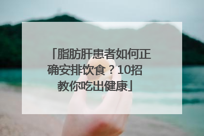 脂肪肝患者如何正确安排饮食？10招教你吃出健康