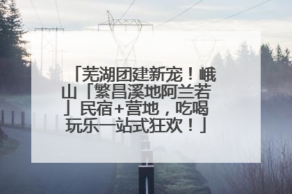 芜湖团建新宠！峨山「繁昌溪地阿兰若」民宿+营地，吃喝玩乐一站式狂欢！