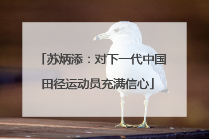 苏炳添：对下一代中国田径运动员充满信心