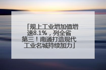 规上工业增加值增速8.1%，列全省第三！南通打造现代工业名城持续加力