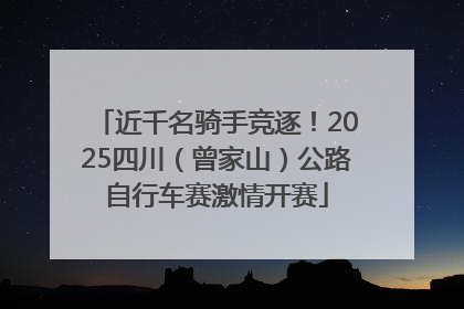 近千名骑手竞逐！2025四川（曾家山）公路自行车赛激情开赛