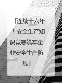 连续十六年！安全生产知识竞赛筑牢企业安全生产防线