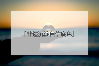 非遗沉淀自信底色