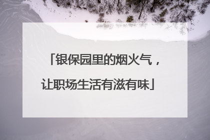 银保园里的烟火气，让职场生活有滋有味