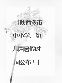 陕西多市中小学、幼儿园暑假时间公布！