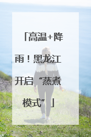 高温+降雨！黑龙江开启“蒸煮模式”