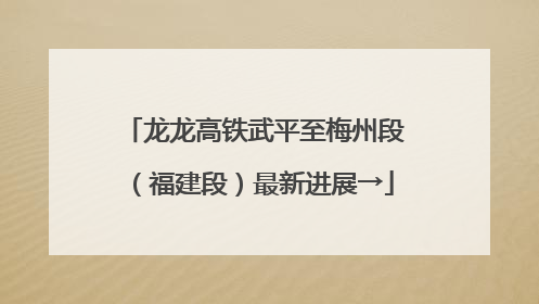龙龙高铁武平至梅州段（福建段）最新进展→