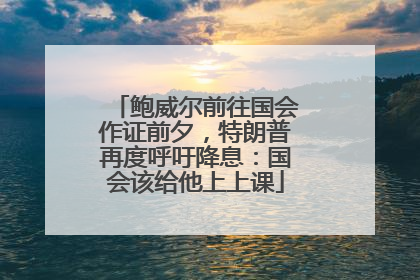 鲍威尔前往国会作证前夕，特朗普再度呼吁降息：国会该给他上上课
