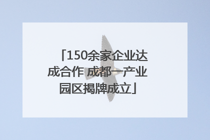 150余家企业达成合作 成都一产业园区揭牌成立