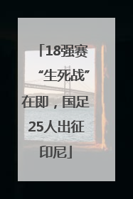 18强赛“生死战”在即，国足25人出征印尼