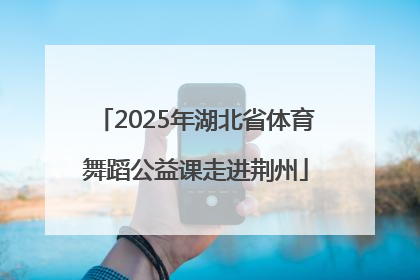2025年湖北省体育舞蹈公益课走进荆州