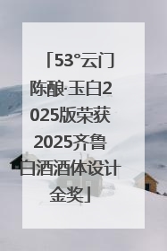 53°云门陈酿·玉白2025版荣获2025齐鲁白酒酒体设计金奖